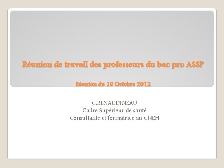 Réunion de travail des professeurs du bac pro ASSP Réunion du 16 Octobre 2012