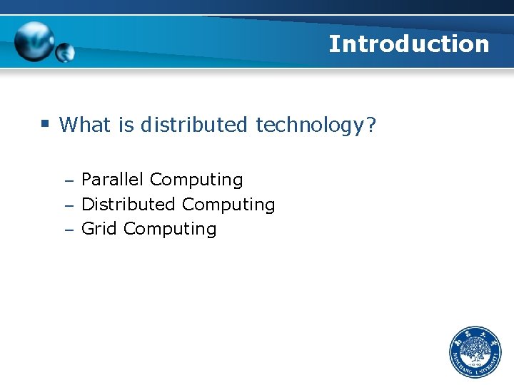 Introduction § What is distributed technology? – Parallel Computing – Distributed Computing – Grid