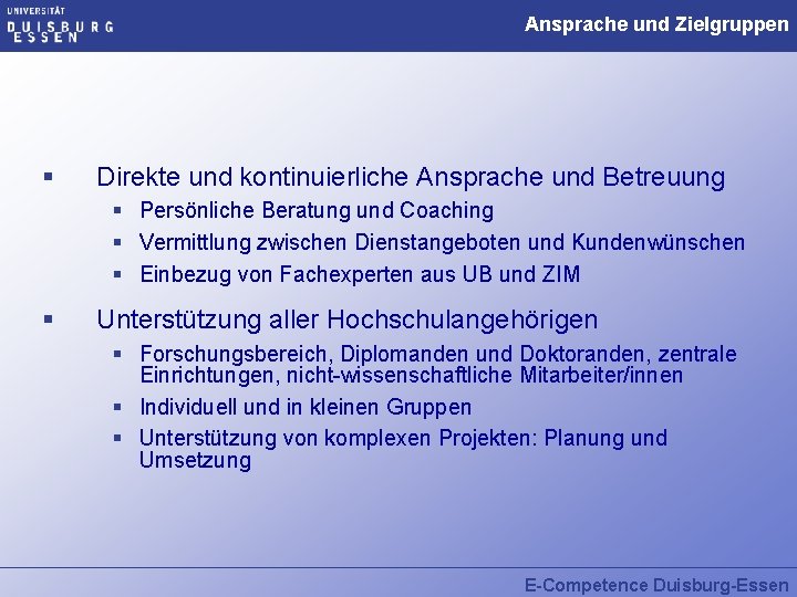 Ansprache und Zielgruppen § Direkte und kontinuierliche Ansprache und Betreuung § Persönliche Beratung und