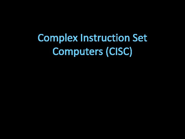 Complex Instruction Set Computers (CISC) 