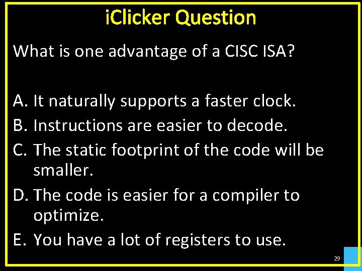 i. Clicker Question What is one advantage of a CISC ISA? A. It naturally
