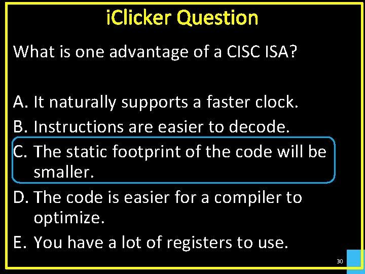 i. Clicker Question What is one advantage of a CISC ISA? A. It naturally