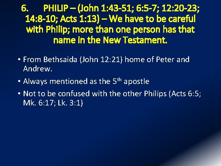 6. PHILIP – (John 1: 43 -51; 6: 5 -7; 12: 20 -23; 14: