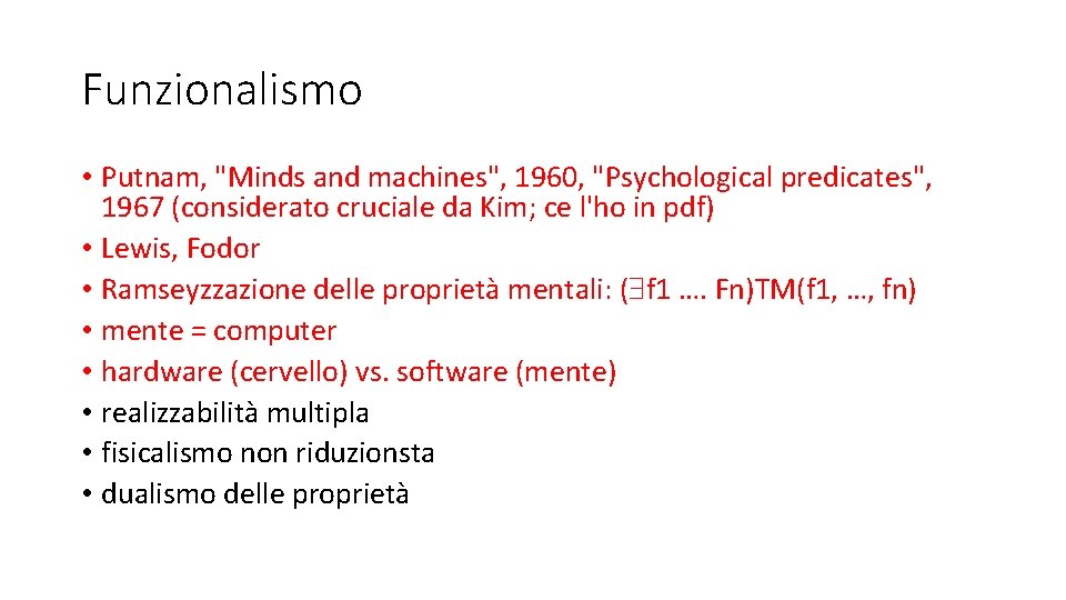 Funzionalismo • Putnam, "Minds and machines", 1960, "Psychological predicates", 1967 (considerato cruciale da Kim; Funzionalismo • Putnam, "Minds and machines", 1960, "Psychological predicates", 1967 (considerato cruciale da Kim;