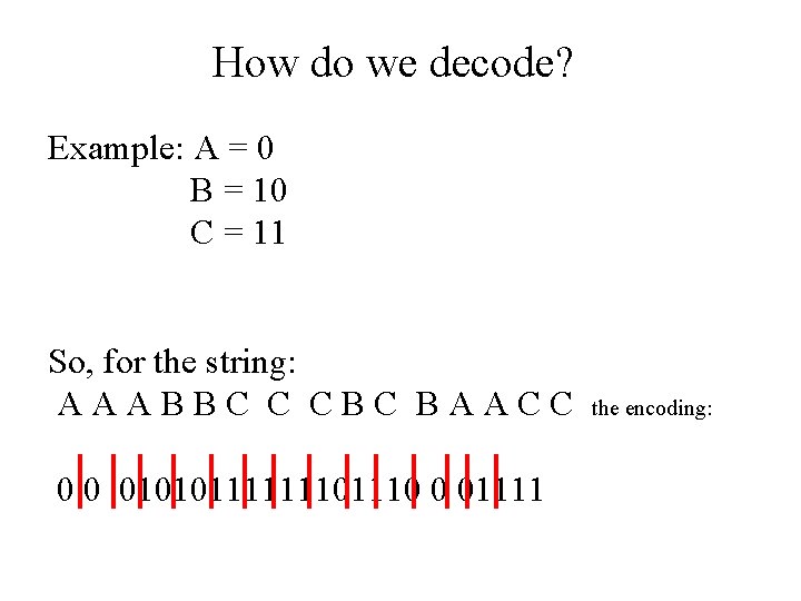 How do we decode? Example: A = 0 B = 10 C = 11