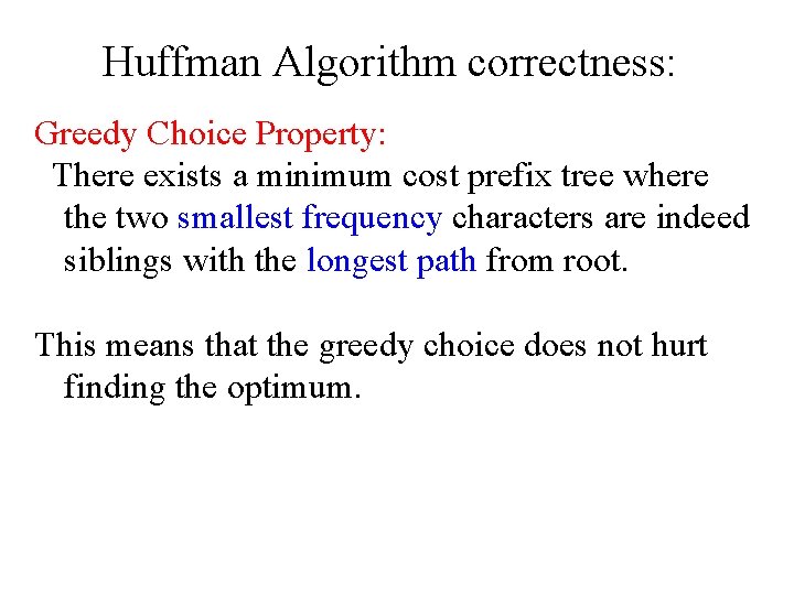 Huffman Algorithm correctness: Greedy Choice Property: There exists a minimum cost prefix tree where