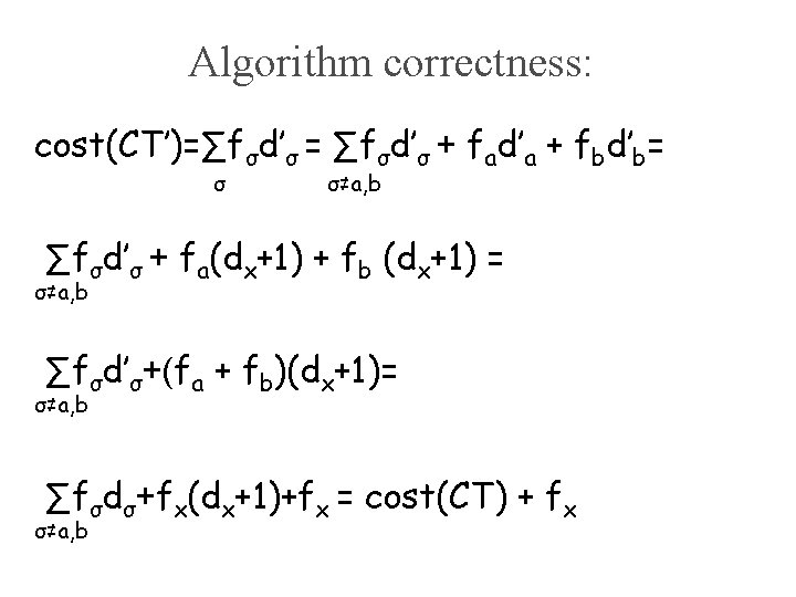 Algorithm correctness: cost(CT’)=∑fσd’σ = ∑fσd’σ + fad’a + fbd’b= σ σ≠a, b ∑fσd’σ +