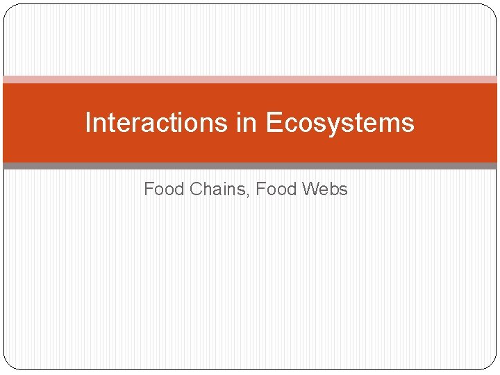 Interactions in Ecosystems Food Chains, Food Webs 