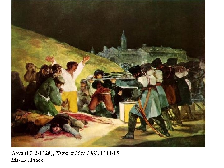 Goya (1746 -1828), Third of May 1808, 1814 -15 Madrid, Prado 