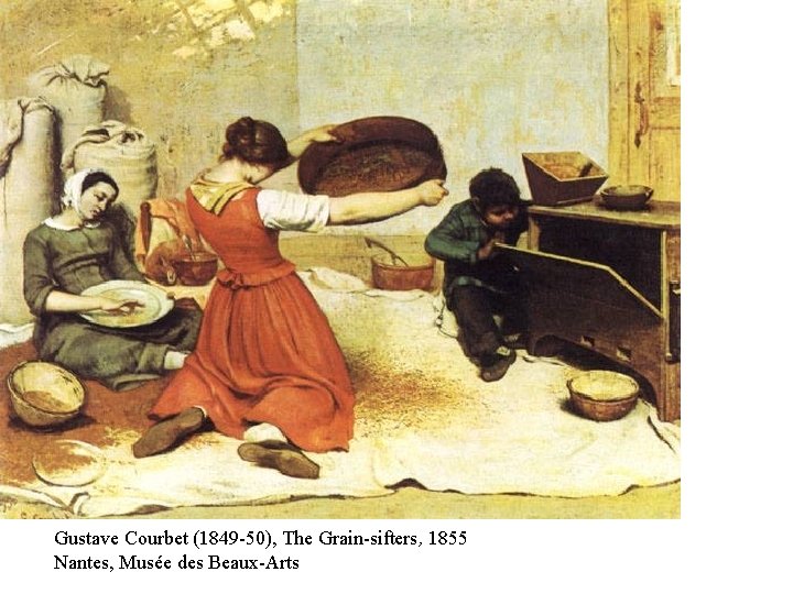 Gustave Courbet (1849 -50), The Grain-sifters, 1855 Nantes, Musée des Beaux-Arts 