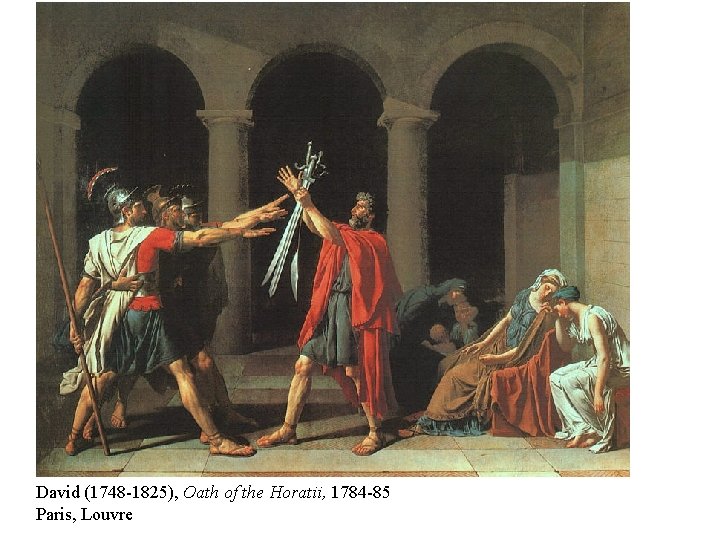 David (1748 -1825), Oath of the Horatii, 1784 -85 Paris, Louvre 