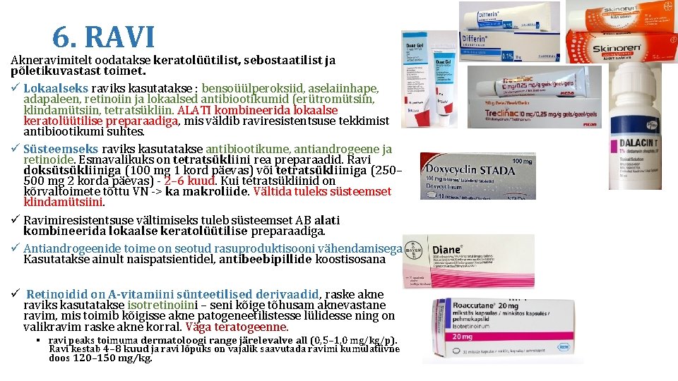 6. RAVI Akneravimitelt oodatakse keratolüütilist, sebostaatilist ja põletikuvastast toimet. ü Lokaalseks raviks kasutatakse :