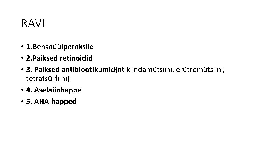 RAVI • 1. Bensoüülperoksiid • 2. Paiksed retinoidid • 3. Paiksed antibiootikumid(nt klindamütsiini, erütromütsiini,