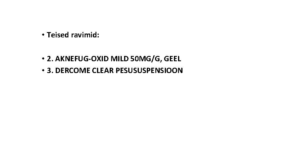  • Teised ravimid: • 2. AKNEFUG-OXID MILD 50 MG/G, GEEL • 3. DERCOME