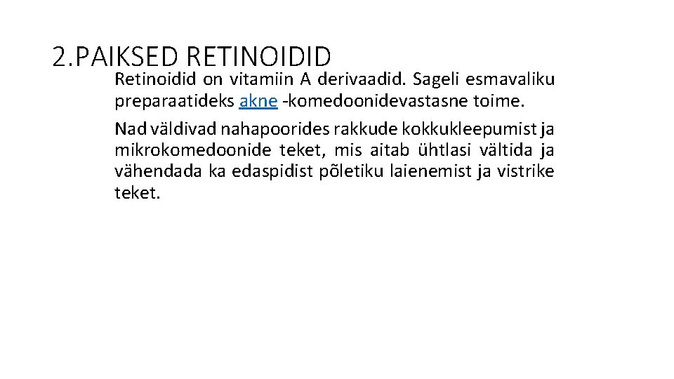 2. PAIKSED RETINOIDID Retinoidid on vitamiin A derivaadid. Sageli esmavaliku preparaatideks akne -komedoonidevastasne toime.