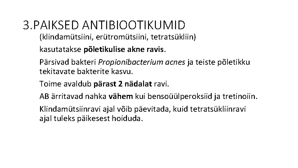 3. PAIKSED ANTIBIOOTIKUMID (klindamütsiini, erütromütsiini, tetratsükliin) kasutatakse põletikulise akne ravis. Pärsivad bakteri Propionibacterium acnes