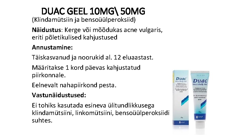 DUAC GEEL 10 MG 50 MG (Klindamütsiin ja bensoüülperoksiid) Näidustus: Kerge või mõõdukas acne