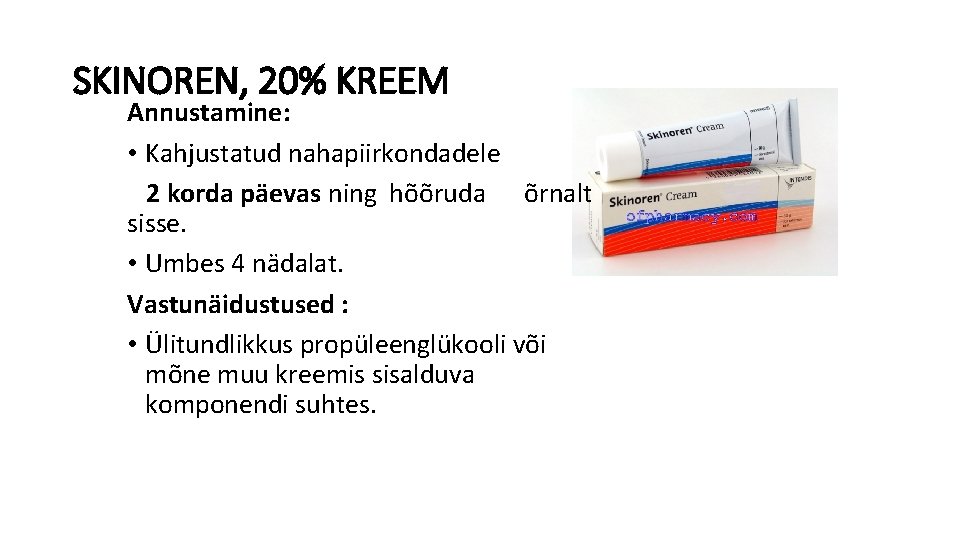 SKINOREN, 20% KREEM Annustamine: • Kahjustatud nahapiirkondadele 2 korda päevas ning hõõruda õrnalt sisse.