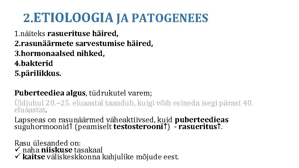 2. ETIOLOOGIA JA PATOGENEES 1. näiteks rasuerituse häired, 2. rasunäärmete sarvestumise häired, 3. hormonaalsed