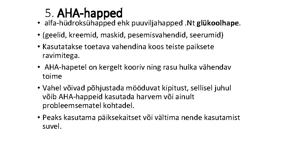 5. AHA-happed • alfa-hüdroksühapped ehk puuviljahapped. Nt glükoolhape. • (geelid, kreemid, maskid, pesemisvahendid, seerumid)