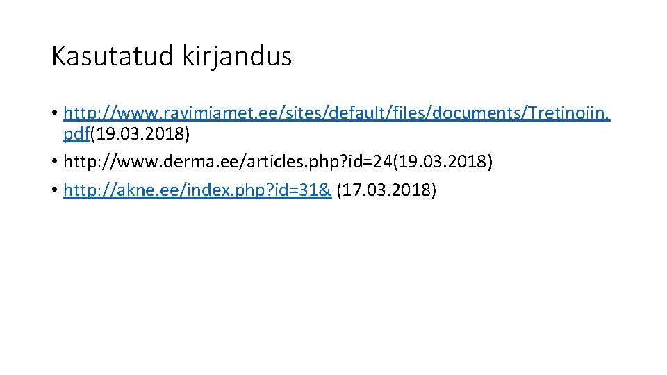 Kasutatud kirjandus • http: //www. ravimiamet. ee/sites/default/files/documents/Tretinoiin. pdf(19. 03. 2018) • http: //www. derma.