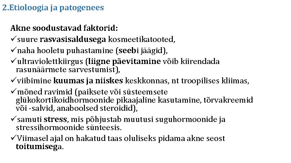 2. Etioloogia ja patogenees Akne soodustavad faktorid: üsuure rasvasisaldusega kosmeetikatooted, ünaha hooletu puhastamine (seebi