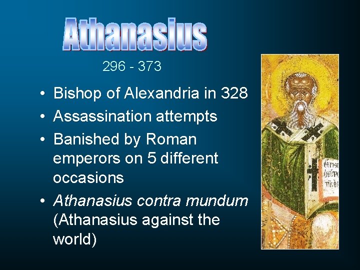 296 - 373 • • • Bishop of Alexandria in 328 Assassination attempts Banished
