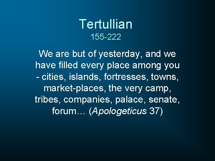 Tertullian 155 -222 We are but of yesterday, and we have filled every place