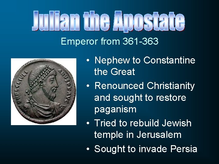 Emperor from 361 -363 • Nephew to Constantine the Great • Renounced Christianity and