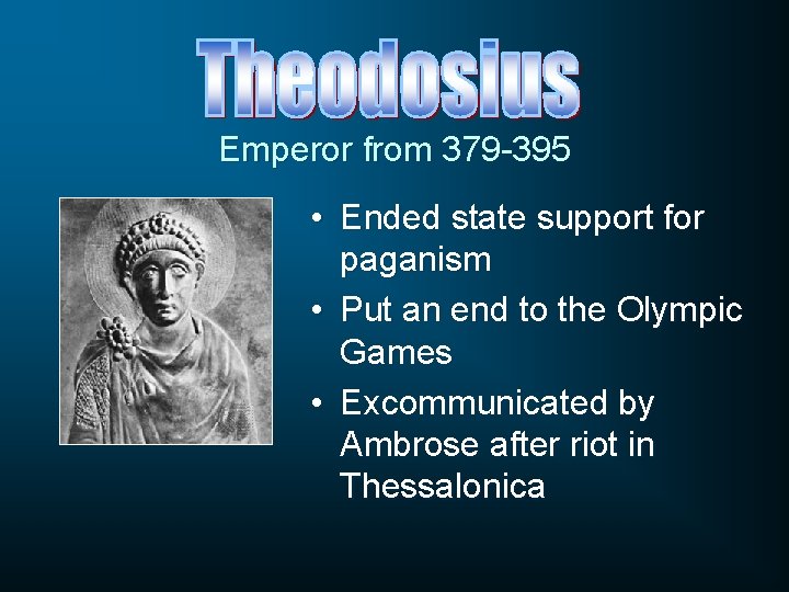 Emperor from 379 -395 • Ended state support for paganism • Put an end