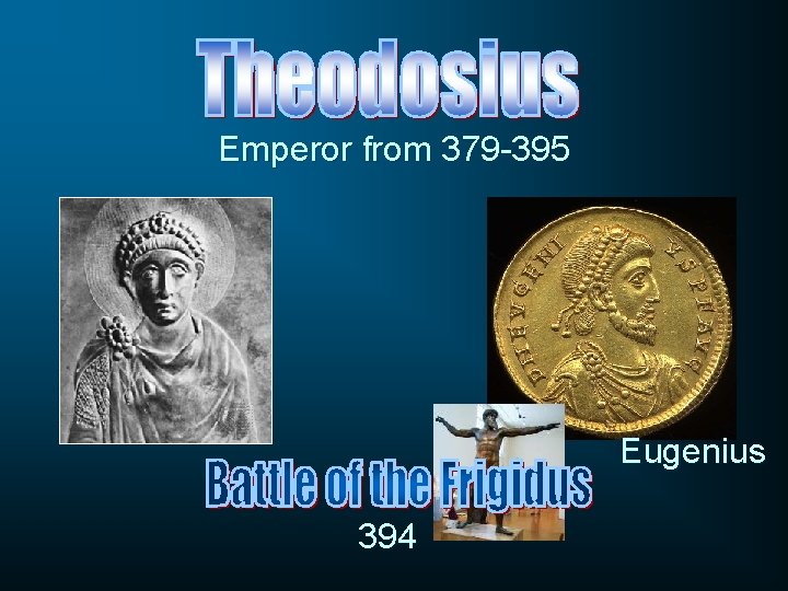 Emperor from 379 -395 Eugenius 394 