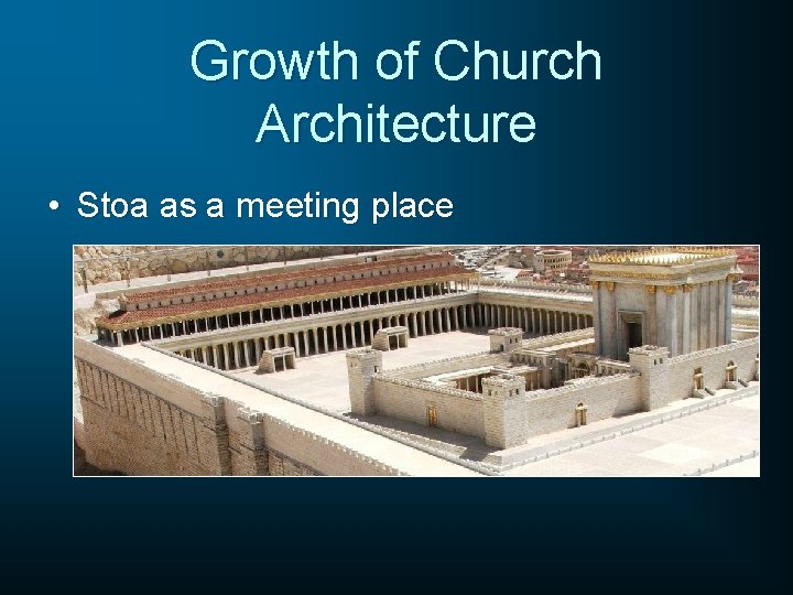 Growth of Church Architecture • Stoa as a meeting place 