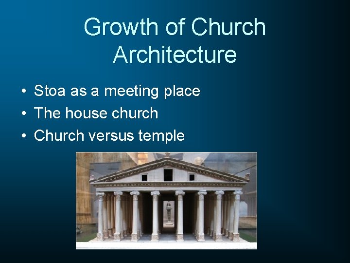 Growth of Church Architecture • • • Stoa as a meeting place The house