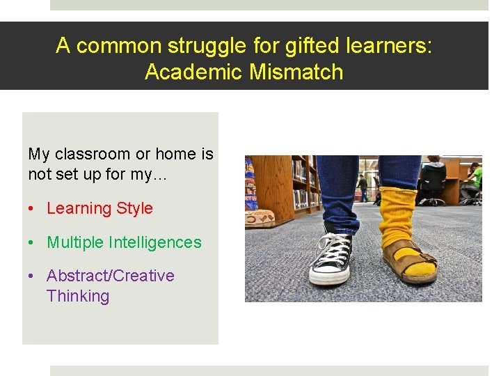 A common struggle for gifted learners: Academic Mismatch My classroom or home is not