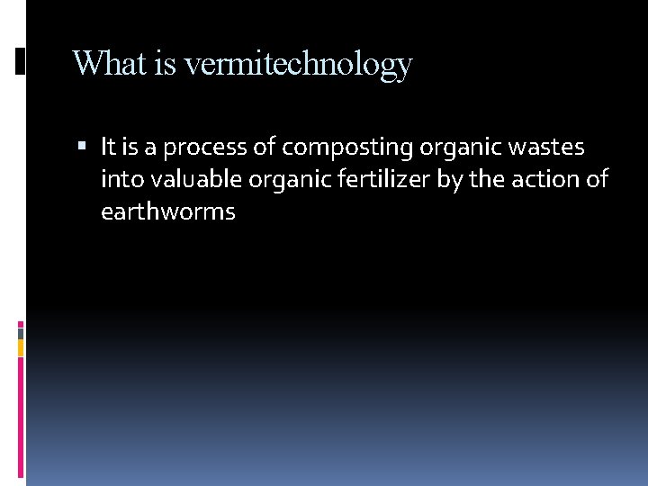 What is vermitechnology It is a process of composting organic wastes into valuable organic
