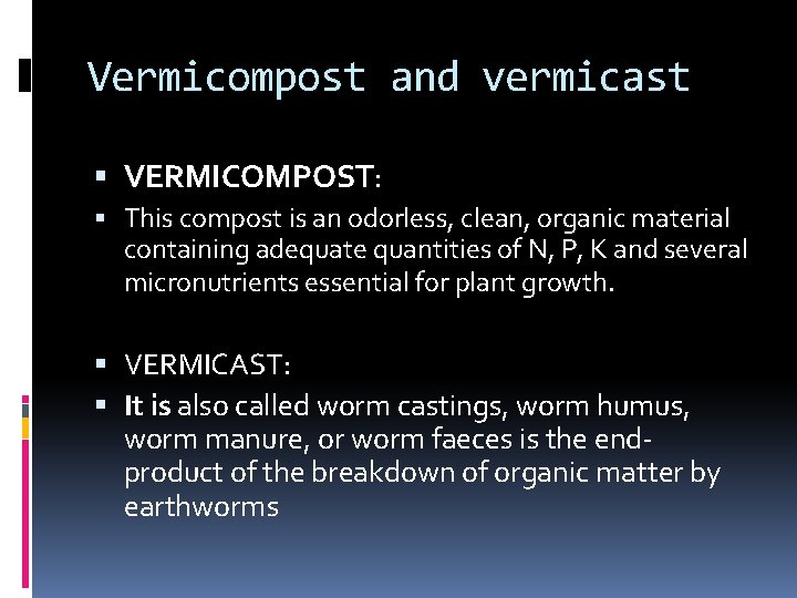 Vermicompost and vermicast VERMICOMPOST: This compost is an odorless, clean, organic material containing adequate