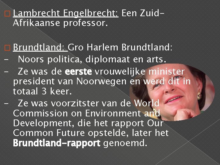� Lambrecht Engelbrecht: Een Zuid. Afrikaanse professor. � Brundtland: Gro Harlem Brundtland: - Noors