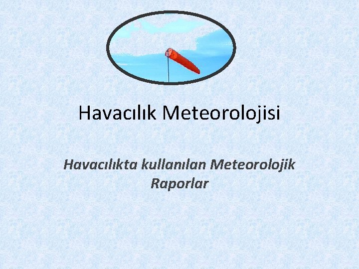 Havacılık Meteorolojisi Havacılıkta kullanılan Meteorolojik Raporlar 