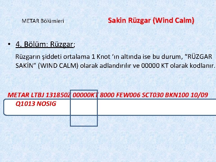 METAR Bölümleri Sakin Rüzgar (Wind Calm) • 4. Bölüm: Rüzgar; Rüzgarın şiddeti ortalama 1