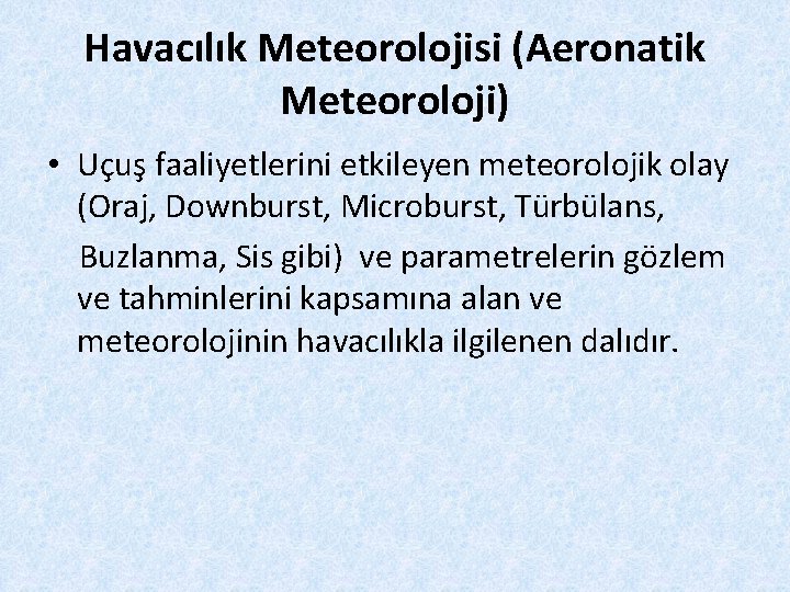 Havacılık Meteorolojisi (Aeronatik Meteoroloji) • Uçuş faaliyetlerini etkileyen meteorolojik olay (Oraj, Downburst, Microburst, Türbülans,