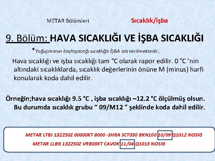 METAR Bölümleri Sıcaklık/işba 9. Bölüm: HAVA SICAKLIĞI VE İŞBA SICAKLIĞI *Yoğuşmanın başlayacağı sıcaklığa İŞBA