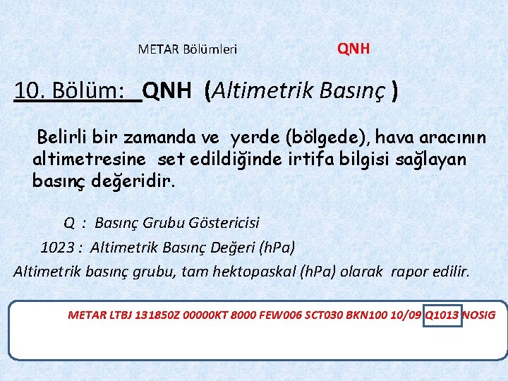 METAR Bölümleri QNH 10. Bölüm: QNH (Altimetrik Basınç ) Belirli bir zamanda ve yerde