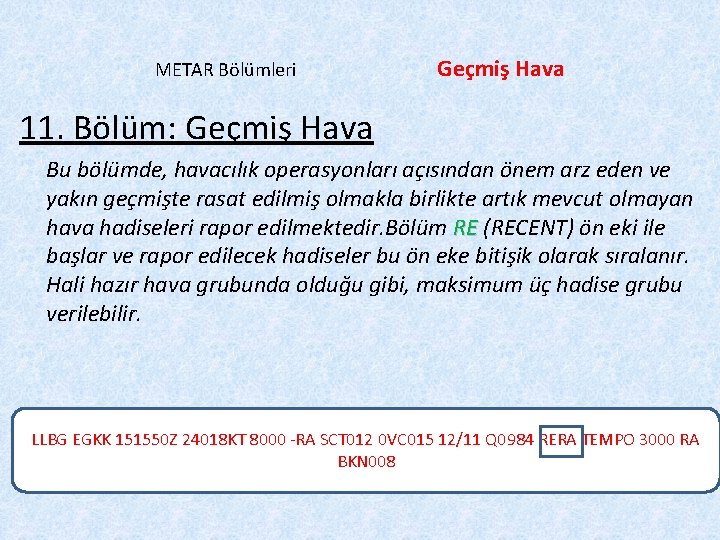 METAR Bölümleri Geçmiş Hava 11. Bölüm: Geçmiş Hava Bu bölümde, havacılık operasyonları açısından önem