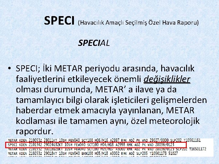 SPECI (Havacılık Amaçlı Seçilmiş Özel Hava Raporu) SPECIAL • SPECI; İki METAR periyodu arasında,