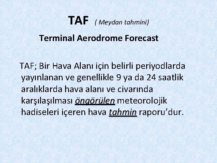 TAF ( Meydan tahmini) Terminal Aerodrome Forecast TAF; Bir Hava Alanı için belirli periyodlarda