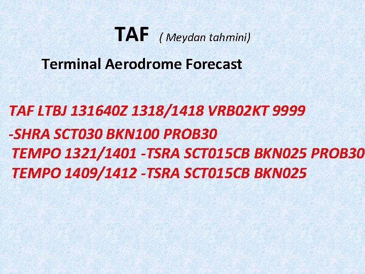 TAF ( Meydan tahmini) Terminal Aerodrome Forecast TAF LTBJ 131640 Z 1318/1418 VRB 02