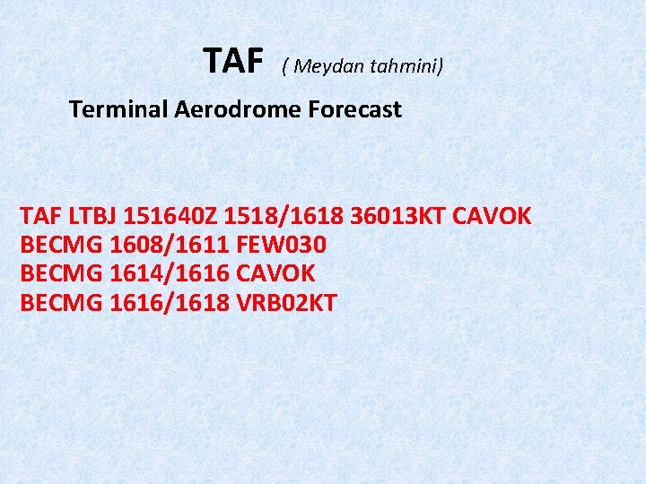 TAF ( Meydan tahmini) Terminal Aerodrome Forecast TAF LTBJ 151640 Z 1518/1618 36013 KT