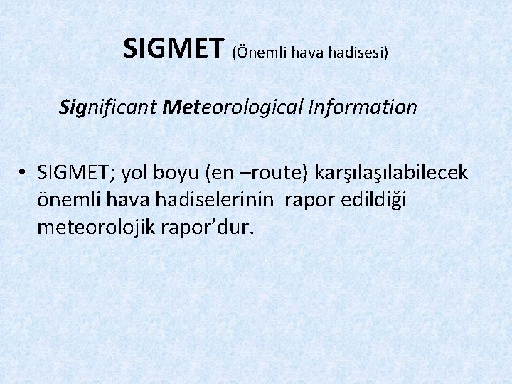 SIGMET (Önemli hava hadisesi) Significant Meteorological Information • SIGMET; yol boyu (en –route) karşılabilecek