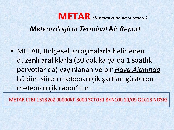 METAR (Meydan rutin hava raporu) Meteorological Terminal Air Report • METAR, Bölgesel anlaşmalarla belirlenen