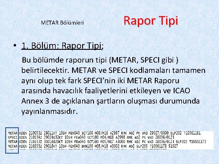 METAR Bölümleri Rapor Tipi • 1. Bölüm: Rapor Tipi; Bu bölümde raporun tipi (METAR,